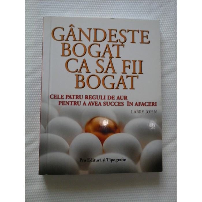 GANDESTE BOGAT CA SA FII BOGAT - LARRY JOHN